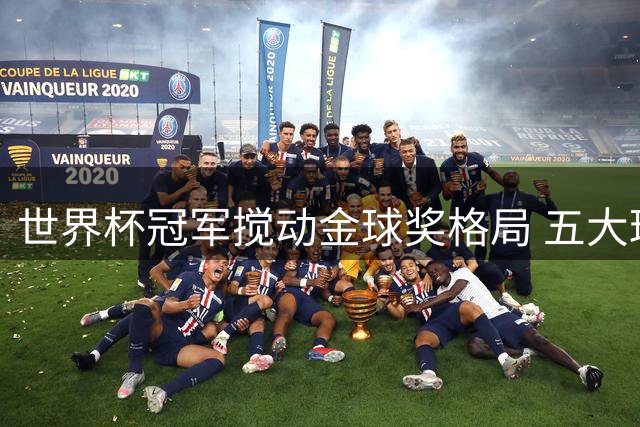 世界杯冠军搅动金球奖格局 五大球星谁将问鼎年度最佳