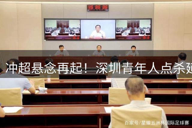 冲超悬念再起！深圳青年人点杀延边攀升积分榜次席