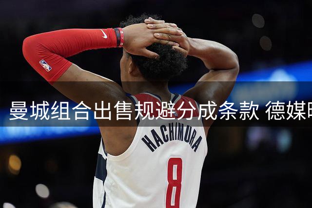 曼城组合出售规避分成条款 德媒曝交易内幕