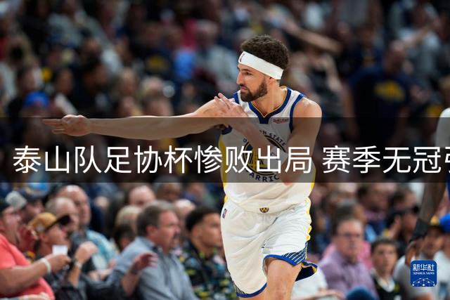 泰山队足协杯惨败出局 赛季无冠引发舆论热议