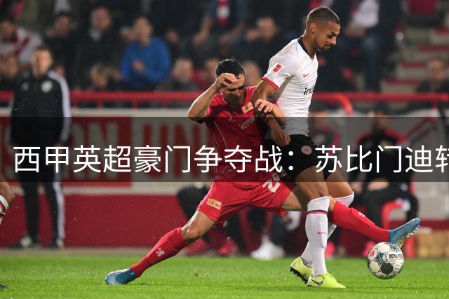 西甲英超豪门争夺战：苏比门迪转会博弈背后的三方角力