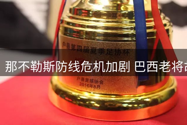 那不勒斯防线危机加剧 巴西老将胡安或成救火队员
