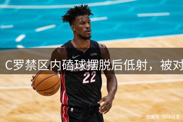 C罗禁区内磕球摆脱后低射，被对方门将扑住