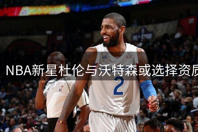 NBA新星杜伦与沃特森或选择资质报价，续约谈判陷入僵局